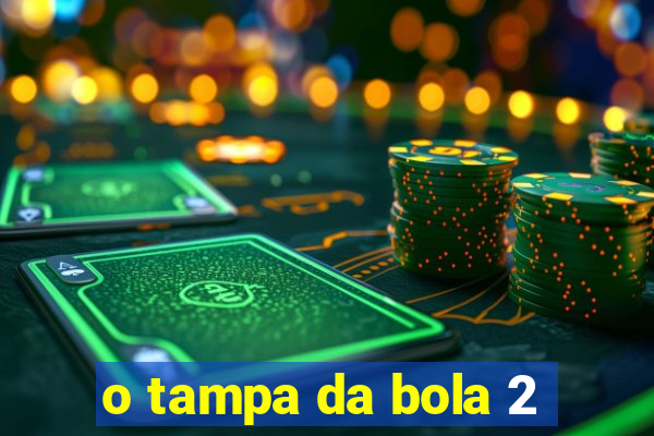 o tampa da bola 2